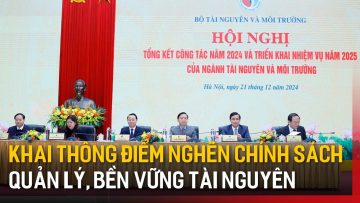 Khai thông điểm nghẽn chính sách, quản lý, bền vững tài nguyên | Tin tức