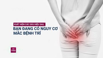 Khi xuất hiện các dấu hiệu sau, bạn có thể đang mắc bệnh trĩ | VTC Now