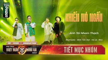 KHIẾN NÓ NGẦU – BINZ, HÀ LÊ, RHYMASTIC, ĐINH TIẾN ĐẠT | TIẾT MỤC NHÓM ANH TRAI VƯỢT NGÀN CHÔNG GAI