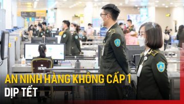 Kiểm soát an ninh hàng không cấp độ 1 dịp Tết | Tin tức