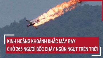 Kinh hoàng khoảnh khắc máy bay chở 265 người bốc cháy ngùn ngụt trên trời