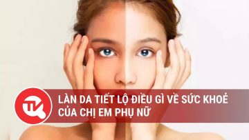 Làn da tiết lộ điều gì về sức khoẻ của chị em phụ nữ | Truyền hình Quốc hội Việt Nam