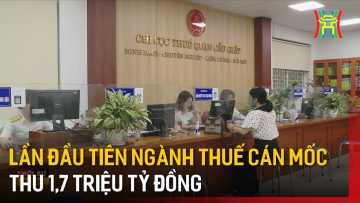 Lần đầu tiên ngành thuế cán mốc thu 1,7 triệu tỷ đồng | Tin tức