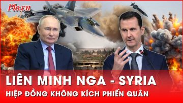 Liên minh Nga – Syria hiệp đồng không kích mạnh mẽ phiến quân ở Idlib và Aleppo | Thời sự quốc tế