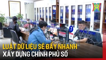 Luật Dữ liệu sẽ đẩy nhanh xây dựng chính phủ số | Tin tức