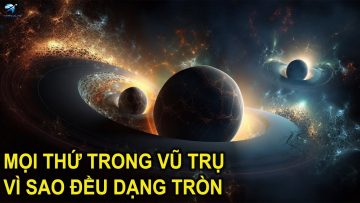 Lý do khiến mọi thứ trong vũ trụ đều dạng tròn | Thiên Hà TV