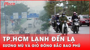 Lý do thời tiết TP.HCM bắt đầu chuyển lạnh, có sương mù vào buổi sáng | Thời sự