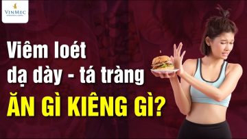 Mắc bệnh viêm loét dạ dày – tá tràng: Nên ăn gì, kiêng gì?