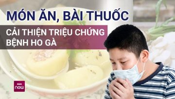 Mách bạn một số bài thuốc giúp cải thiện nhanh chóng các triệu chứng của bệnh ho gà | VTC Now