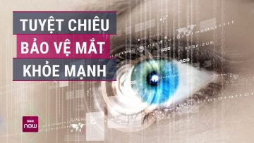 Mách bạn tuyệt chiêu cực đơn giản để bảo vệ đôi mắt khỏe mạnh | VTC Now