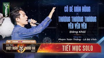 Mashup CÔ BÉ MÙA ĐÔNG & THƯƠNG THƯƠNG THƯƠNG, YÊU YÊU YÊU – ANH TÀI ĐĂNG KHÔI | Tiết mục SOLO