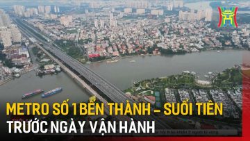 Metro số 1 Bến Thành – Suối Tiên trước ngày vận hành | Tin tức