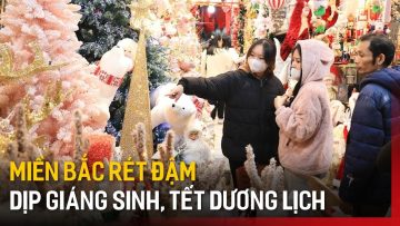 Miền bắc rét đậm dịp Giáng sinh, Tết Dương lịch | Tin tức