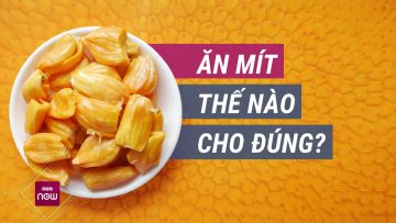 Mít không hề gây nóng, chỉ là bạn chưa biết cách ăn sao cho đúng thôi | VTC Now