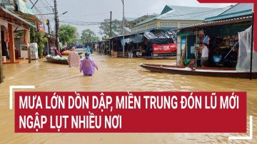 Mưa lớn dồn dập, miền Trung đón lũ mới, ngập lụt nhiều nơi