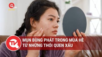 Mụn bùng phát trong mùa hè từ những thói quen xấu | Truyền hình Quốc hội Việt Nam