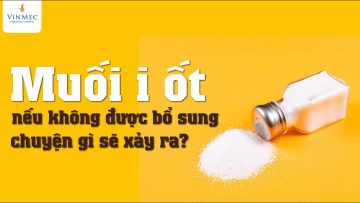 Muối i ốt – nếu không được bổ sung, chuyện gì sẽ xảy ra?