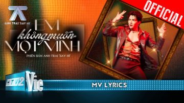 [MV LYRICS] Em Không Muốn Một Mình – Anh Tú Atus | Anh Trai Say Hi