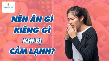 Nên ăn gì, kiêng gì khi bị cảm lạnh?