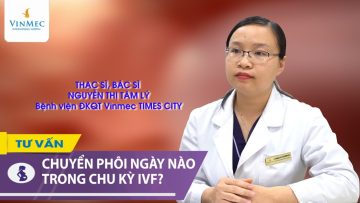 Nên chuyển phôi vào ngày thứ bao nhiêu của chu kỳ IVF?