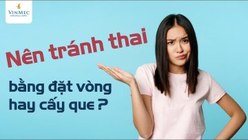 Nên tránh thai bằng đặt vòng hay cấy que?