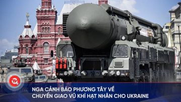 Nga cảnh báo phương tây về chuyển giao vũ khí hạt nhân cho Ukraine | Truyền hình Quốc hội Việt Nam