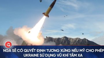 Nga sẽ có quyết định tương xứng nếu Mỹ cho phép Ukraine sử dụng vũ khí tầm xa