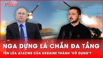 Nga triển khai lá chắn đa tầng chống ATACMS, mọi loại vũ khí tầm xa Ukraine thành ‘vô dụng’?