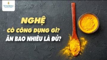 Nghệ có công dụng gì? Ăn bao nhiêu là đủ?