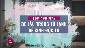 Ngừng ngay hành động ngâm trong tủ lạnh 8 loại thực phẩm này vì dễ sinh độc tố | VTC Now