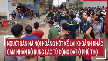 Người dân Hà Nội hoảng hốt kể lại khoảnh khắc cảm nhận rõ rung lắc từ động đất ở Phú Thọ