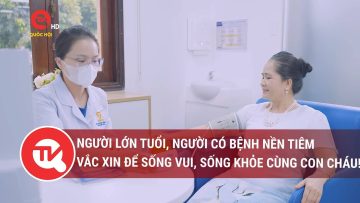 Người lớn tuổi, người có bệnh nền tiêm vắc xin để sống vui, sống khỏe cùng con cháu!