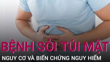 Nguy cơ và biến chứng nguy hiểm của bệnh sỏi túi mật | VTC Now