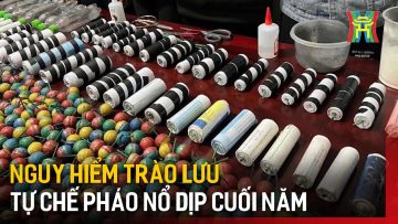 Nguy hiểm trào lưu tự chế pháo nổ dịp cuối năm | Tin tức