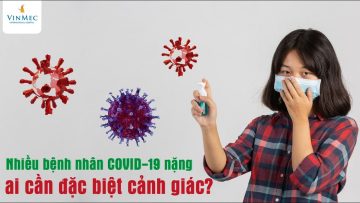 Nhiều bệnh nhân COVID-19 nặng, ai cần đặc biệt cảnh giác?