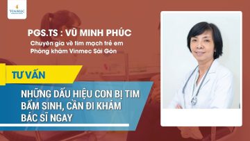 Những dấu hiệu con bị tim bẩm sinh, cần đi khám bác sĩ ngay