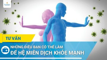 Những điều bạn có thể làm để hệ miễn dịch khỏe mạnh