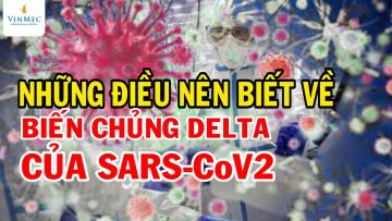 Những điều bạn nên biết về biến chủng Delta của SARS-CoV 2| Trần Thị Phương Thúy, Vinmec Times City