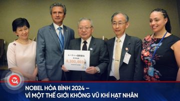 Nobel Hòa bình 2024 – Vì một thế giới không vũ khí hạt nhân | Truyền hình Quốc hội Việt Nam