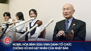 Nobel Hòa bình 2024 vinh danh tổ chức chống vũ khí hạt nhân của Nhật Bản