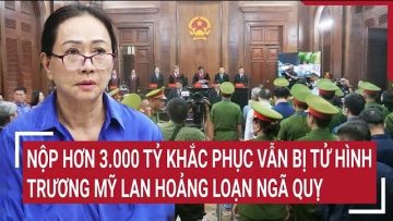 Nộp hơn 3.000 tỷ khắc phục vẫn bị tử hình, Trương Mỹ Lan hoảng loạn ngã quỵ