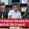 Ớn lạnh thủ đoạn của trùm giang hồ khét tiếng bắt cóc người nổi tiếng ép quan hệ