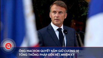 Ông Macron quyết nắm giữ cương vị Tổng thống Pháp đến hết nhiệm kỳ | Truyền hình Quốc hội Việt Nam