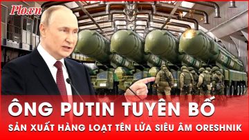 Ông Putin công bố kế hoạch sản xuất hàng loạt tên lửa siêu thanh Oreshnik | Thời sự quốc tế