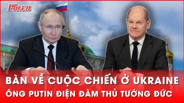Ông Putin điện đàm với Thủ tướng Đức sau gần hai năm gián đoạn, bàn về cuộc chiến ở Ukraine