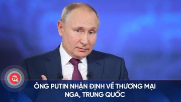 Ông Putin nhận định về thương mại Nga, Trung Quốc | Truyền hình Quốc hội Việt Nam