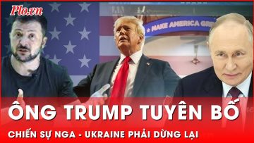 Ông Trump lên tiếng mạnh mẽ khiến cả Nga và Ukraine đều giật mình về xung đột | Thời sự quốc tế