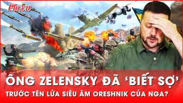 Ông Zelensky đã ‘biết sợ’ trước lời cảnh báo tập kích Kiev bằng tên lửa Oreshnik của ông Putin?