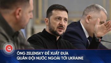 Ông Zelensky đề xuất đưa quân đội nước ngoài tới Ukraine trước khi gia nhập NATO