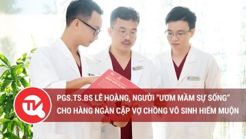 PGS.TS.BS Lê Hoàng, người “ươm mầm sự sống” cho hàng ngàn cặp vợ chồng vô sinh hiếm muộn